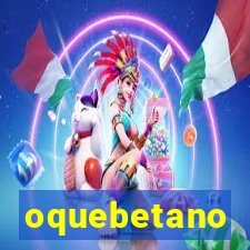 oquebetano